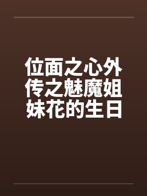 位面之心外传之魅魔姐妹花的生日礼物笔趣阁无弹窗封面