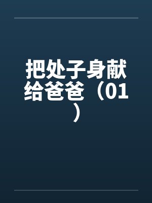把处子身献给爸爸（01）笔趣阁无弹窗封面