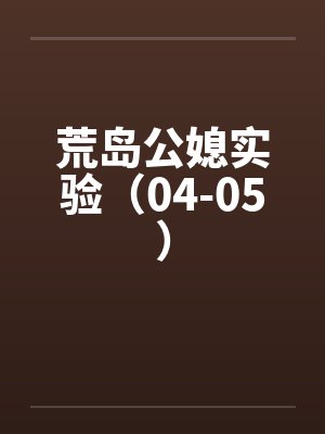 荒岛公媳实验（04-05）by佚名封面