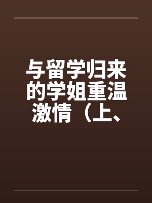 与留学归来的学姐重温激情（上、下）by佚名封面