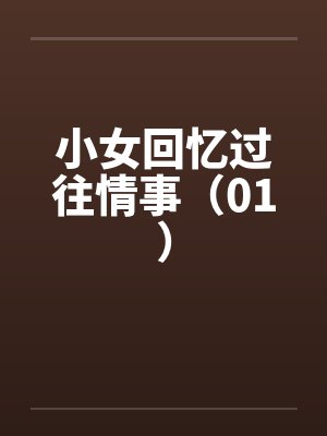 小女回忆过往情事（01）笔趣阁无弹窗封面