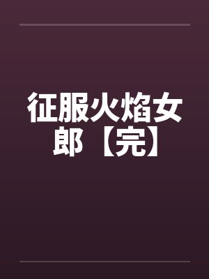 征服火焰女郎【完】笔趣阁无弹窗封面