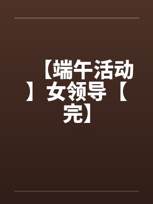 【端午活动】女领导【完】笔趣阁无弹窗封面