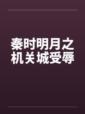 秦时明月之机关城受辱笔趣阁无弹窗封面