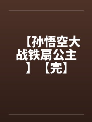 【孙悟空大战铁扇公主】【完】笔趣阁无弹窗封面