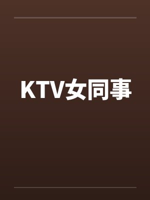 KTV女同事笔趣阁无弹窗封面