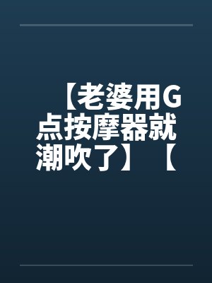 【老婆用G点按摩器就潮吹了】【完】by佚名笔趣阁无弹窗封面