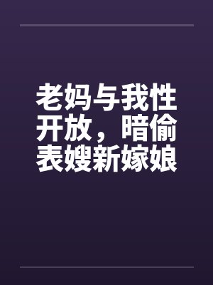 老妈与我性开放，暗偷表嫂新嫁娘笔趣阁无弹窗封面