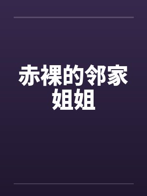 赤裸的邻家姐姐笔趣阁无弹窗封面