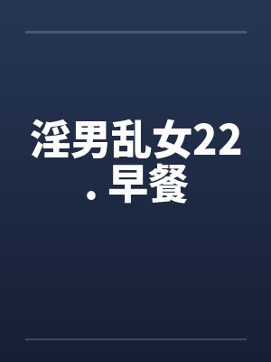 淫男乱女22. 早餐by佚名封面