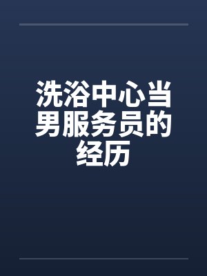 洗浴中心当男服务员的经历by佚名笔趣阁无弹窗封面