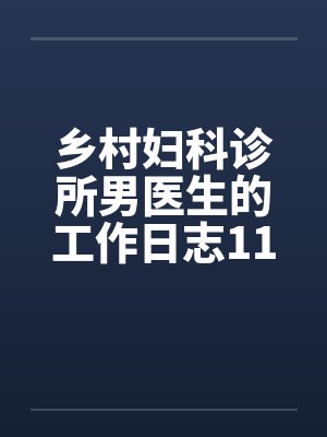 乡村妇科诊所男医生的工作日志11-15by佚名笔趣阁无弹窗封面