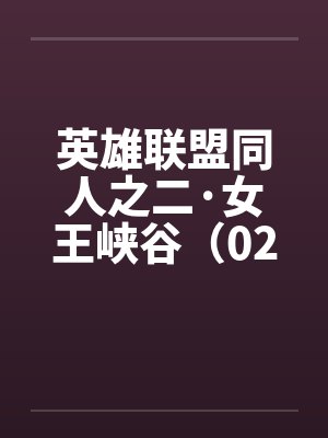 英雄联盟同人之二·女王峡谷（02下）笔趣阁无弹窗封面