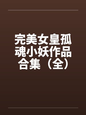 完美女皇孤魂小妖作品合集（全）笔趣阁无弹窗封面