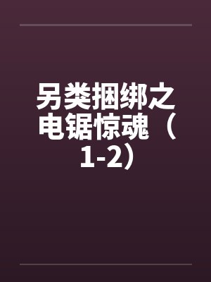 另类捆绑之电锯惊魂（1-2）笔趣阁无弹窗封面