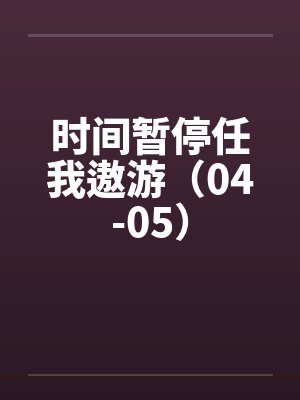 时间暂停任我遨游（04-05）笔趣阁无弹窗封面