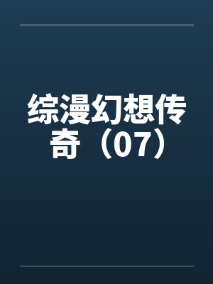 综漫幻想传奇（07）笔趣阁无弹窗封面