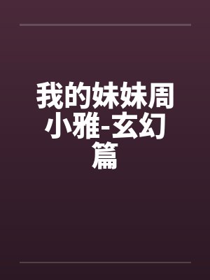我的妹妹周小雅-玄幻篇by佚名笔趣阁无弹窗封面
