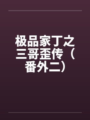 极品家丁之三哥歪传（番外二）笔趣阁无弹窗封面