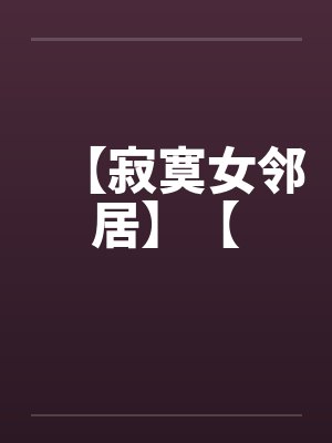 【寂寞女邻居】【笔趣阁无弹窗封面