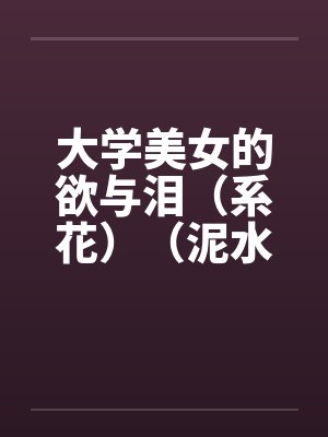 大学美女的欲与泪（系花）（泥水匠开苞系花）by佚名笔趣阁无弹窗封面