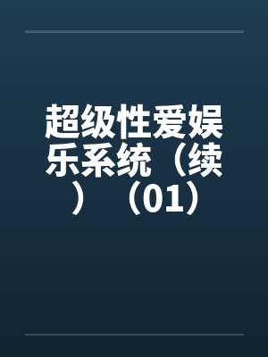 超级性爱娱乐系统（续）（01）by佚名笔趣阁无弹窗封面