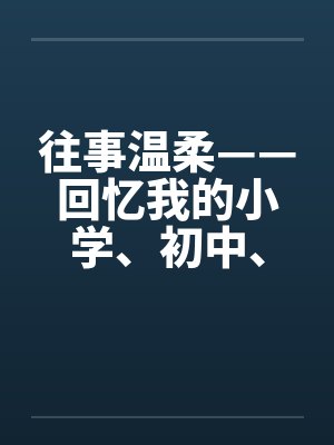往事温柔——回忆我的小学、初中、高中性事by佚名封面