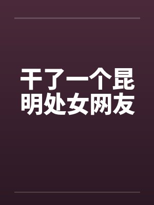 干了一个昆明处女网友封面