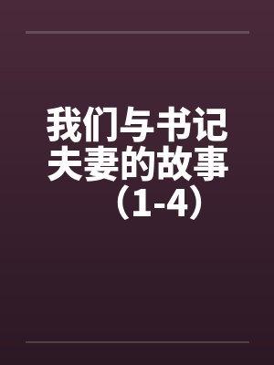 我们与书记夫妻的故事（1-4）by佚名封面