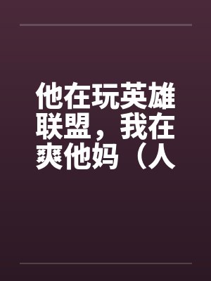 他在玩英雄联盟，我在爽他妈（人生的赢家）by佚名笔趣阁无弹窗封面