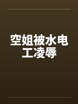 空姐被水电工凌辱笔趣阁无弹窗封面