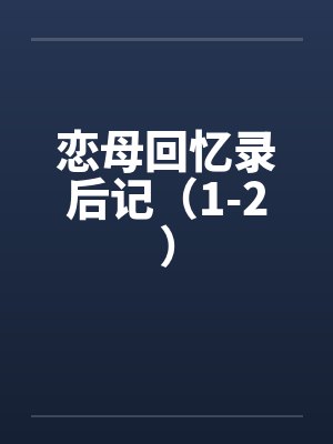 恋母回忆录后记（1-2）by佚名笔趣阁无弹窗封面