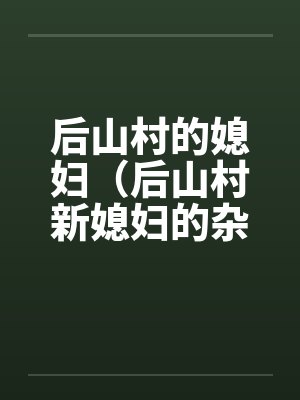 后山村的媳妇（后山村新媳妇的杂交）（05-06）by佚名笔趣阁无弹窗封面
