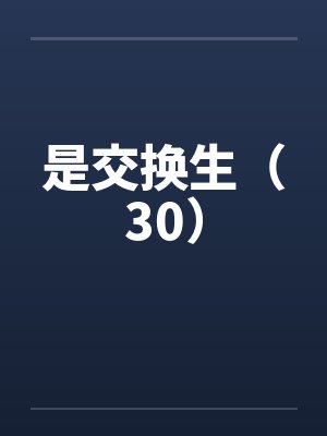 是交换生（30）笔趣阁无弹窗封面
