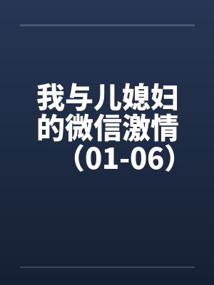 我与儿媳妇的微信激情（01-06）by佚名封面