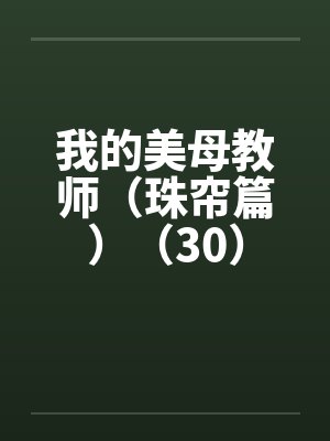 我的美母教师（珠帘篇）（30）by佚名笔趣阁无弹窗封面