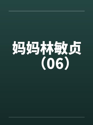 妈妈林敏贞（06）笔趣阁无弹窗封面