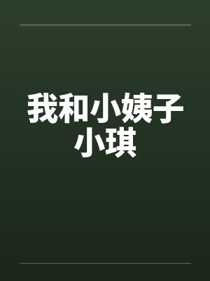 我和小姨子小琪笔趣阁无弹窗封面