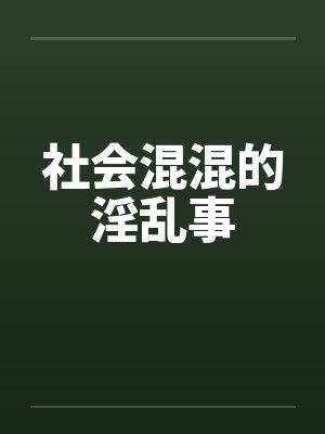 社会混混的淫乱事笔趣阁无弹窗封面