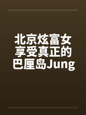 北京炫富女享受真正的巴厘岛JungleSpa按摩[图文]封面