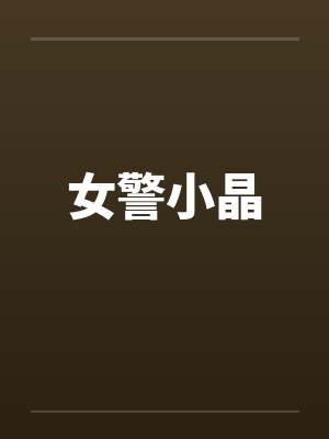 女警小晶笔趣阁无弹窗封面