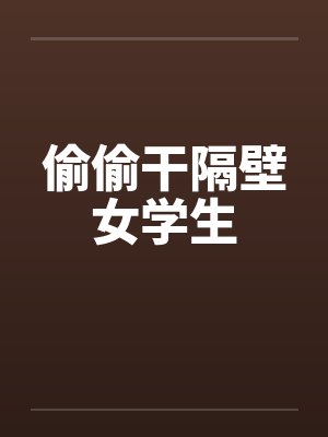 偷偷干隔壁女学生by佚名封面