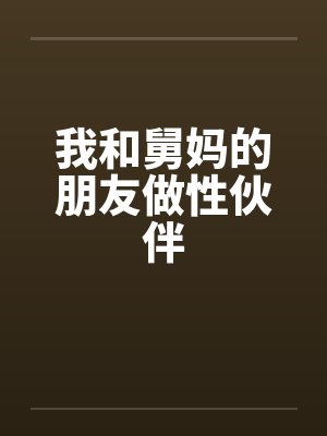我和舅妈的朋友做性伙伴笔趣阁无弹窗封面