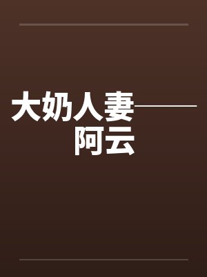 大奶人妻──阿云by佚名笔趣阁无弹窗封面