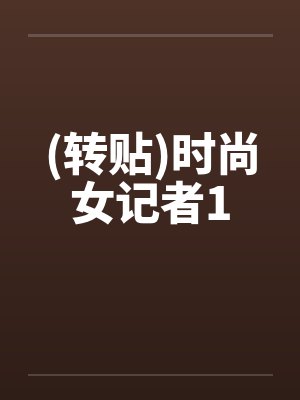 (转贴)时尚女记者1笔趣阁无弹窗封面