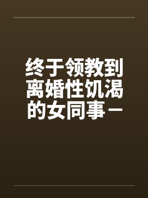 终于领教到离婚性饥渴的女同事－王淑媛by佚名封面