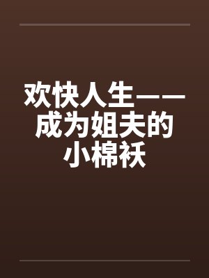 欢快人生——成为姐夫的小棉袄by佚名封面