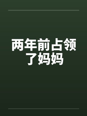 两年前占领了妈妈by佚名笔趣阁无弹窗封面