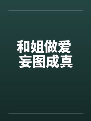 和姐做爱 妄图成真by佚名笔趣阁无弹窗封面
