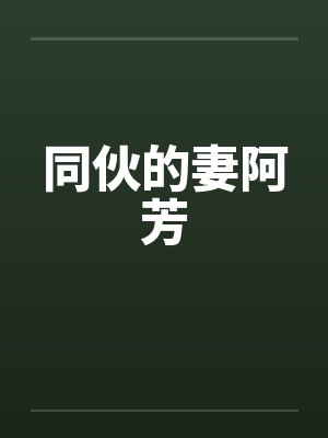 同伙的妻阿芳笔趣阁无弹窗封面